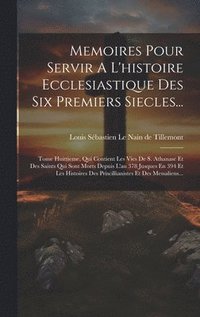 bokomslag Memoires Pour Servir A L'histoire Ecclesiastique Des Six Premiers Siecles...