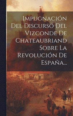 bokomslag Impugnacin Del Discurso Del Vizconde De Chateaubriand Sobre La Revolucin De Espaa...