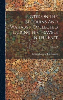 Notes On The Bedouins And Wahabys, Collected During His Travels In The East; Volume 2 1