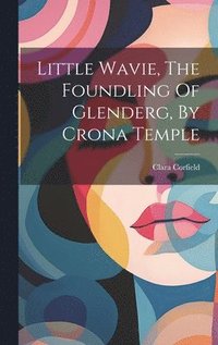 bokomslag Little Wavie, The Foundling Of Glenderg, By Crona Temple