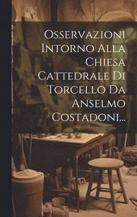 bokomslag Osservazioni Intorno Alla Chiesa Cattedrale Di Torcello Da Anselmo Costadoni...