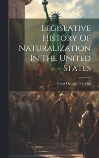 bokomslag Legislative History Of Naturalization In The United States