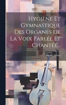 Hygine Et Gymnastique Des Organes De La Voix Parle Et Chante... 1
