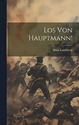 Hans Landsberg - Los Von Hauptmann!, Inbunden