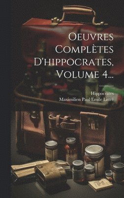 Oeuvres Compltes D'hippocrates, Volume 4... 1