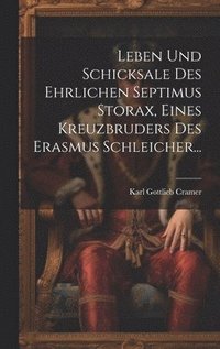 bokomslag Leben und Schicksale des Ehrlichen Septimus Storax, Eines Kreuzbruders des Erasmus Schleicher...