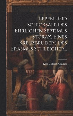 Karl Gottlieb Cramer - Leben und Schicksale des Ehrlichen Septimus Storax, Eines Kreuzbruders des Erasmus Schleicher..., Inbunden