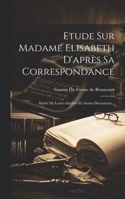bokomslag Etude Sur Madame Elisabeth D'après Sa Correspondance