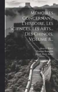 bokomslag Mmoires Concernant L'histoire, Les Sciences, Les Arts... Des Chinois, Volume 8...