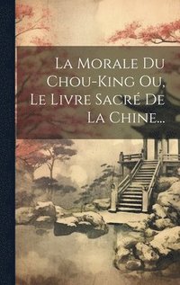 bokomslag La Morale Du Chou-king Ou, Le Livre Sacr De La Chine...