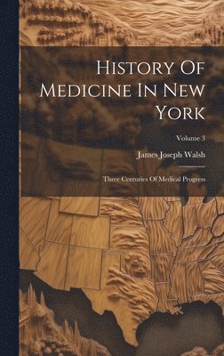James Joseph Walsh - History Of Medicine In New York, Inbunden