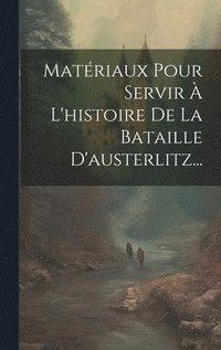 bokomslag Matriaux Pour Servir  L'histoire De La Bataille D'austerlitz...