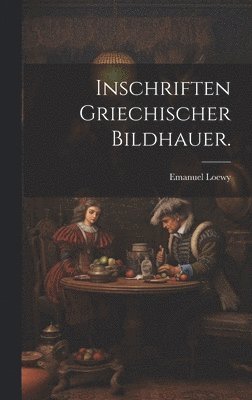 Emanuel Loewy - Inschriften griechischer Bildhauer., Inbunden