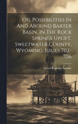 bokomslag Oil Possibilities In And Around Baxter Basin, In The Rock Springs Uplift, Sweetwater County, Wyoming, Issues 702-706