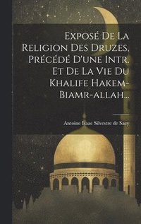 bokomslag Expos De La Religion Des Druzes, Prcd D'une Intr. Et De La Vie Du Khalife Hakem-biamr-allah...