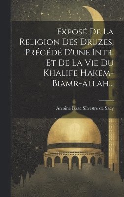 Antoine Isaac Silvestre de Sacy (Baro - Exposé De La Religion Des Druzes, Précédé D'une Intr. Et De La Vie Du Khalife Hakem-biamr-allah..., Inbunden