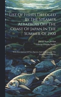 bokomslag List Of Fishes Dredged By The Steamer Albatross Off The Coast Of Japan In The Summer Of 1900