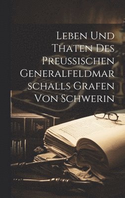 bokomslag Leben Und Thaten Des Preuischen Generalfeldmarschalls Grafen Von Schwerin