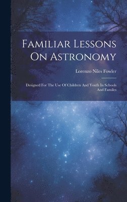 Lorenzo Niles Fowler - Familiar Lessons On Astronomy, Inbunden