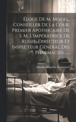 bokomslag loge De M. Model, Conseiller De La Cour, Premier Apothicaire De S. M. L'impratrice De Russie, Directeur Et Inspecteur Gnral Des Pharmacies ......