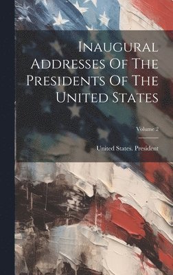 bokomslag Inaugural Addresses Of The Presidents Of The United States; Volume 2