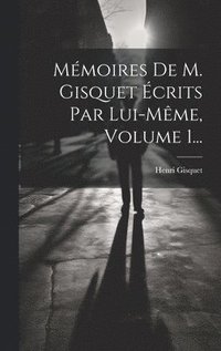 bokomslag Mmoires De M. Gisquet crits Par Lui-mme, Volume 1...