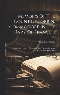 Memoirs Of The Count De Forbin, Commodore In The Navy Of France ... 1