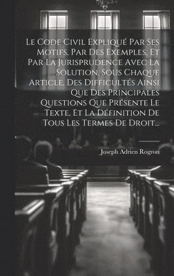 bokomslag Le Code Civil Expliqu Par Ses Motifs, Par Des Exemples, Et Par La Jurisprudence Avec La Solution, Sous Chaque Article, Des Difficults Ainsi Que Des Principales Questions Que Prsente Le Texte,