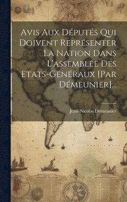 Avis Aux Dputs Qui Doivent Reprsenter La Nation Dans L'assemble Des Etats-gnraux [par Dmeunier]... 1