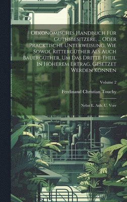 bokomslag Oekonomisches Handbuch Für Guthsbesitzere, ... Oder Pracktische Unterweisung, Wie Sowol Rittergüther Als Auch Bauergüther, Um Das Dritte Theil In Höherem Ertrag, Gesetzet Werden Können