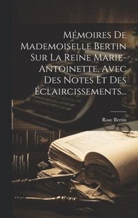 bokomslag Mmoires De Mademoiselle Bertin Sur La Reine Marie-antoinette, Avec Des Notes Et Des claircissements...