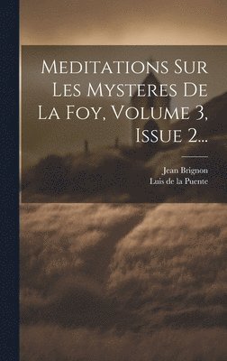 Meditations Sur Les Mysteres De La Foy, Volume 3, Issue 2... 1