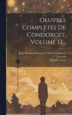 Levrault, Jean-Antoine-Nicolas de Caritat Condo, Schoell Et Cnie - Oeuvres Complètes De Condorcet, Volume 12..., Inbunden