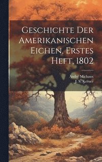 bokomslag Geschichte der Amerikanischen Eichen, Erstes Heft, 1802