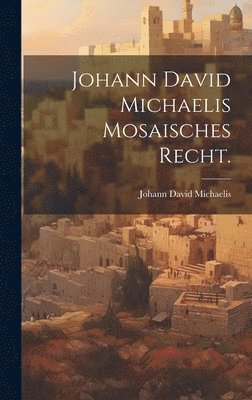 Johann David Michaelis - Johann David Michaelis Mosaisches Recht., Inbunden