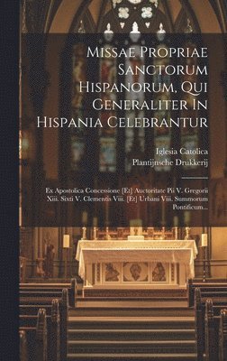 Missae Propriae Sanctorum Hispanorum, Qui Generaliter In Hispania Celebrantur 1