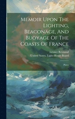 bokomslag Memoir Upon The Lighting, Beaconage, And Buoyage Of The Coasts Of France