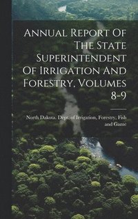 bokomslag Annual Report Of The State Superintendent Of Irrigation And Forestry, Volumes 8-9