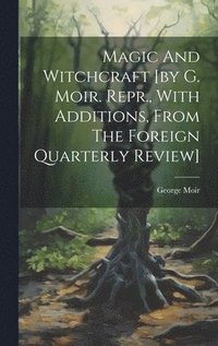 bokomslag Magic And Witchcraft [by G. Moir. Repr., With Additions, From The Foreign Quarterly Review]