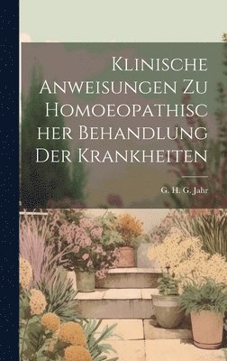 bokomslag Klinische Anweisungen Zu Homoeopathischer Behandlung Der Krankheiten
