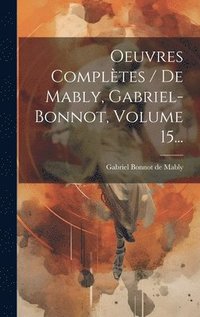 bokomslag Oeuvres Compltes / De Mably, Gabriel-bonnot, Volume 15...