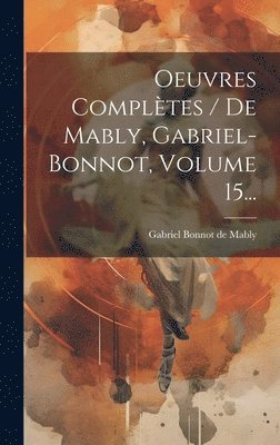 Oeuvres Compltes / De Mably, Gabriel-bonnot, Volume 15... 1