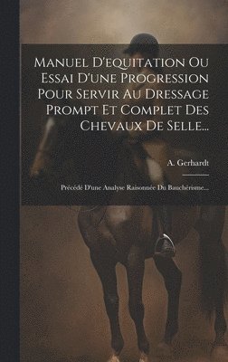 bokomslag Manuel D'equitation Ou Essai D'une Progression Pour Servir Au Dressage Prompt Et Complet Des Chevaux De Selle...: Précédé D'une Analyse Raisonnée Du B