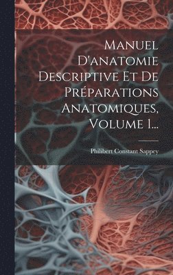 Manuel D'anatomie Descriptive Et De Prparations Anatomiques, Volume 1... 1