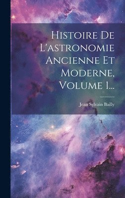 bokomslag Histoire De L'astronomie Ancienne Et Moderne, Volume 1...