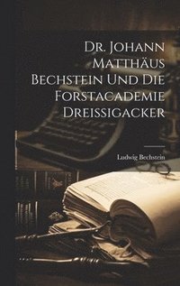 bokomslag Dr. Johann Matthus Bechstein und die Forstacademie Dreissigacker