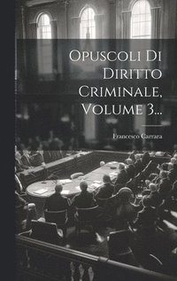 bokomslag Opuscoli Di Diritto Criminale, Volume 3...