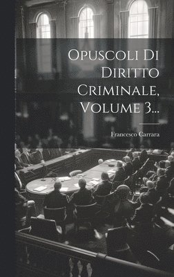 Opuscoli Di Diritto Criminale, Volume 3... 1