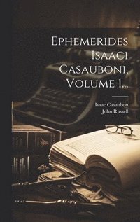 bokomslag Ephemerides Isaaci Casauboni, Volume 1...