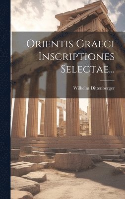 Orientis Graeci Inscriptiones Selectae... 1